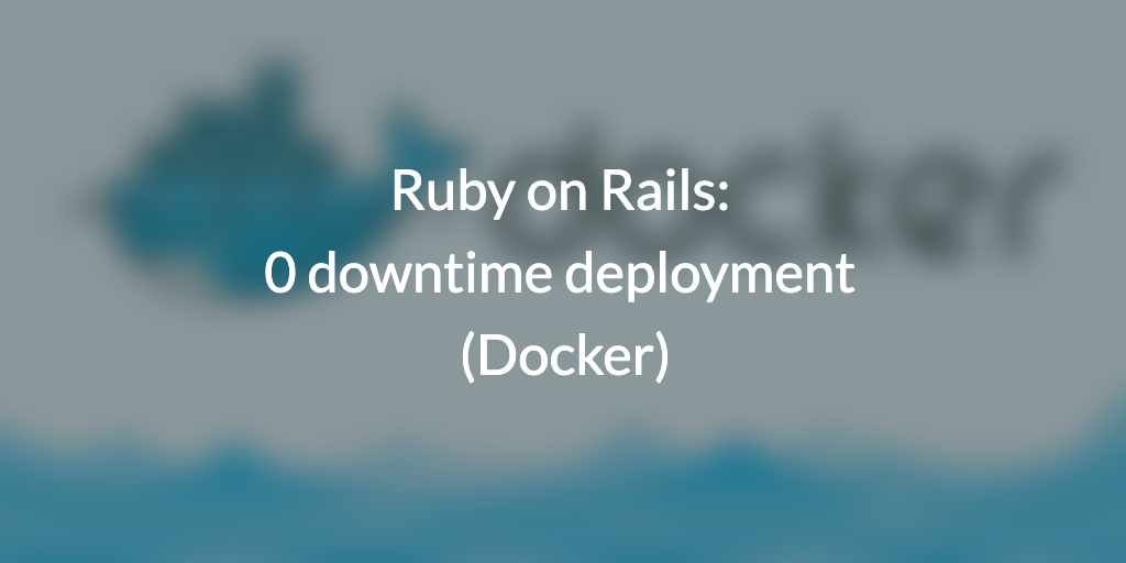 Featured image of post Ruby on Rails: 0 downtime deployment (Docker)
